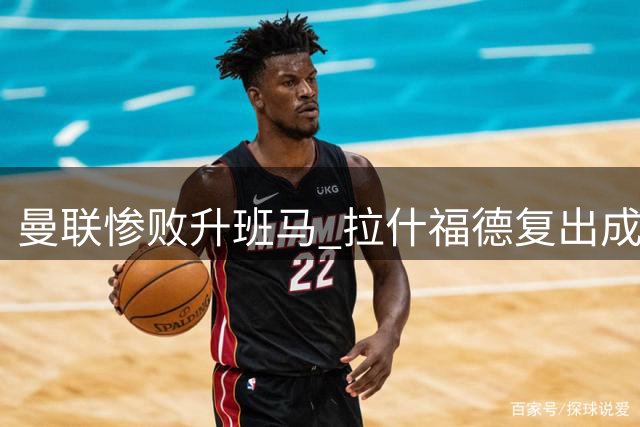 曼联惨败升班马 拉什福德复出成唯一亮点