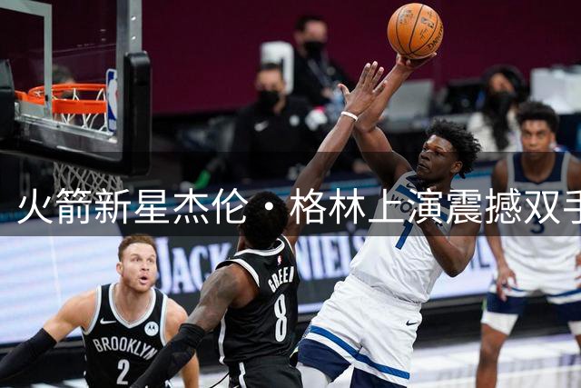 火箭新星杰伦·格林上演震撼双手劈扣
