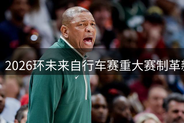 2026环未来自行车赛重大赛制革新